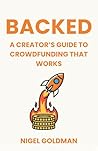 BACKED: A Creator's Guide to Crowdfunding That Works