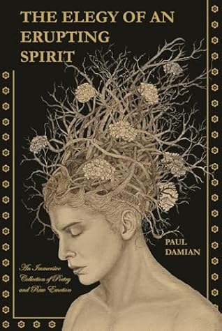 The Elegy of an Erupting Spirit: An Immersive Collection of Poetry and Raw Emotion