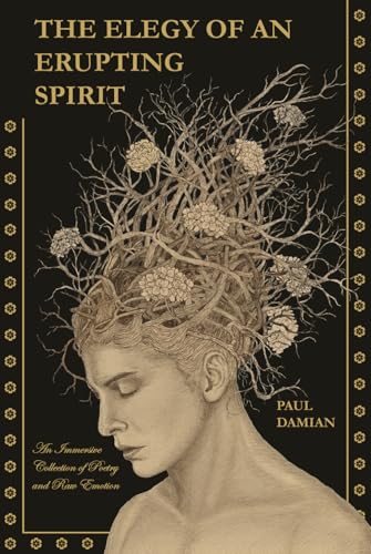 The Elegy of an Erupting Spirit: An Immersive Collection of Poetry and Raw Emotion (Hardcover)