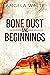 Bone Dust & Beginnings by Angela White