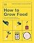 How to Grow Food by Huw Richards How to Grow Food by Huw Richards