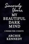Sincerely Yours, My Beautiful Dark Mind by Archie Kennedy