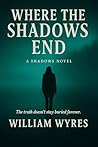 Where The Shadows End by William Wyres
