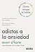 Adictos a la ansiedad / Addicted to Anxiety (Spanish Edition)