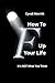 How To F Up Your Life