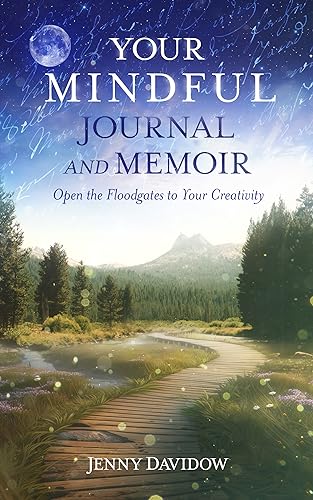 Your Mindful Journal and Memoir: Open the Floodgates to Your Creativity (Kindle Edition)