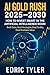 AI GOLD RUSH 2025–2030 by Edric TYLER