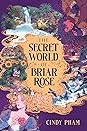 The Secret World of Briar Rose by Cindy Pham