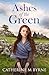 Ashes of the Green by Catherine M Byrne