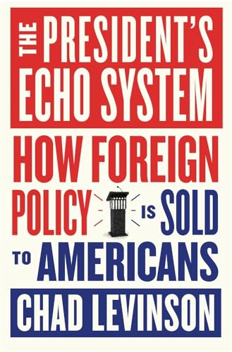 The President's Echo System: How Foreign Policy Is Sold to Americans (Hardcover)