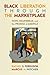 Black Liberation Through the Marketplace by Rachel S. Ferguson