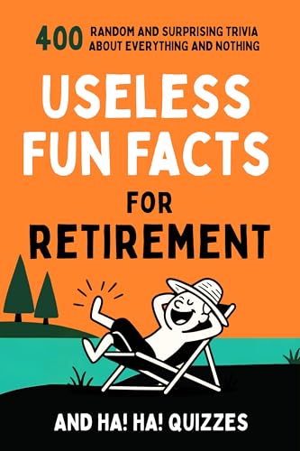Useless Fun Facts for Retirement: 400 Random and Surprising Trivia and Ha Ha Quizzes for Seniors (Kindle Edition)
