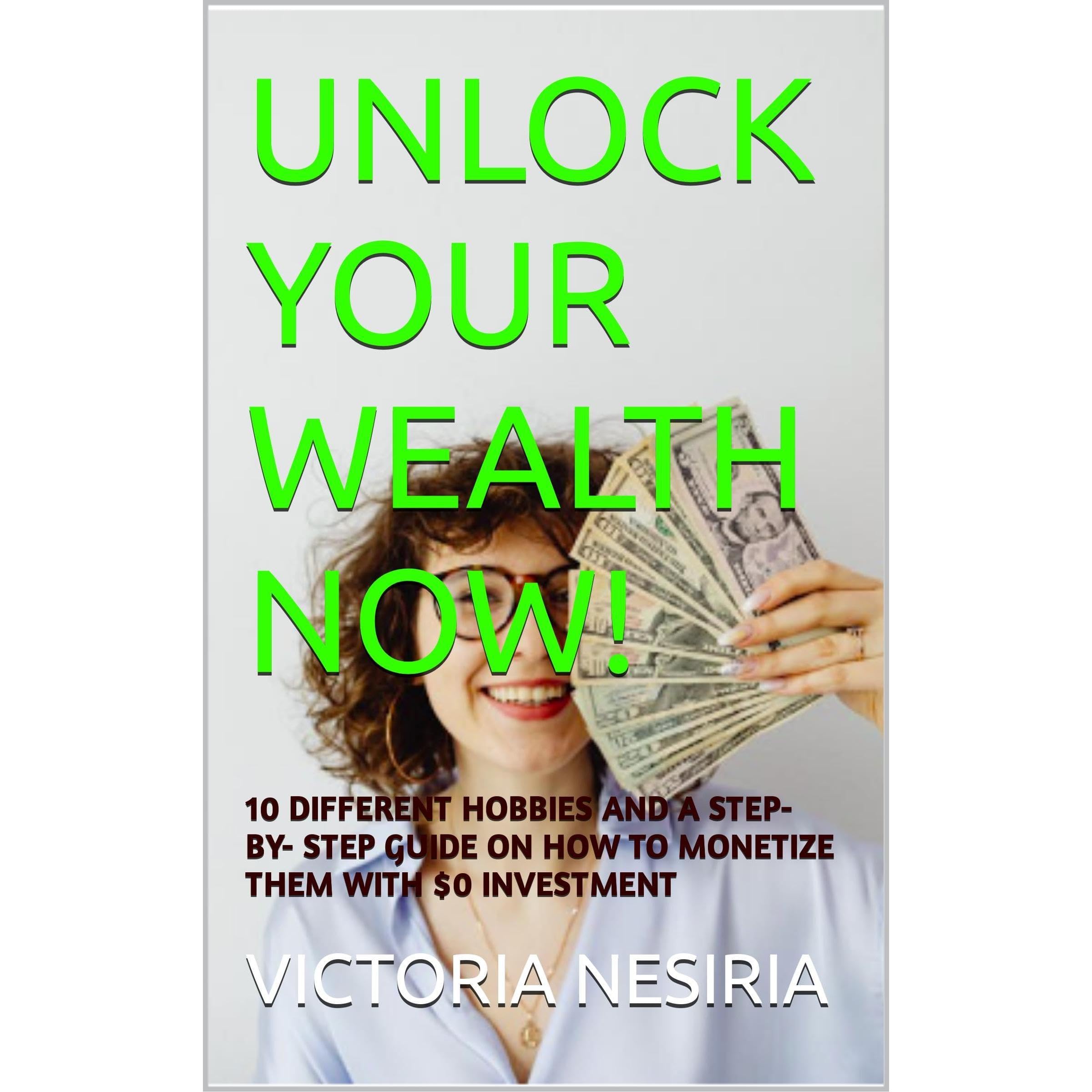 UNLOCK YOUR WEALTH NOW!: 10 DIFFERENT HOBBIES AND A STEP-BY-STEP GUIDE ON HOW TO MONETIZE THEM WITH $0 INVESTMENT (Audible Audio)
