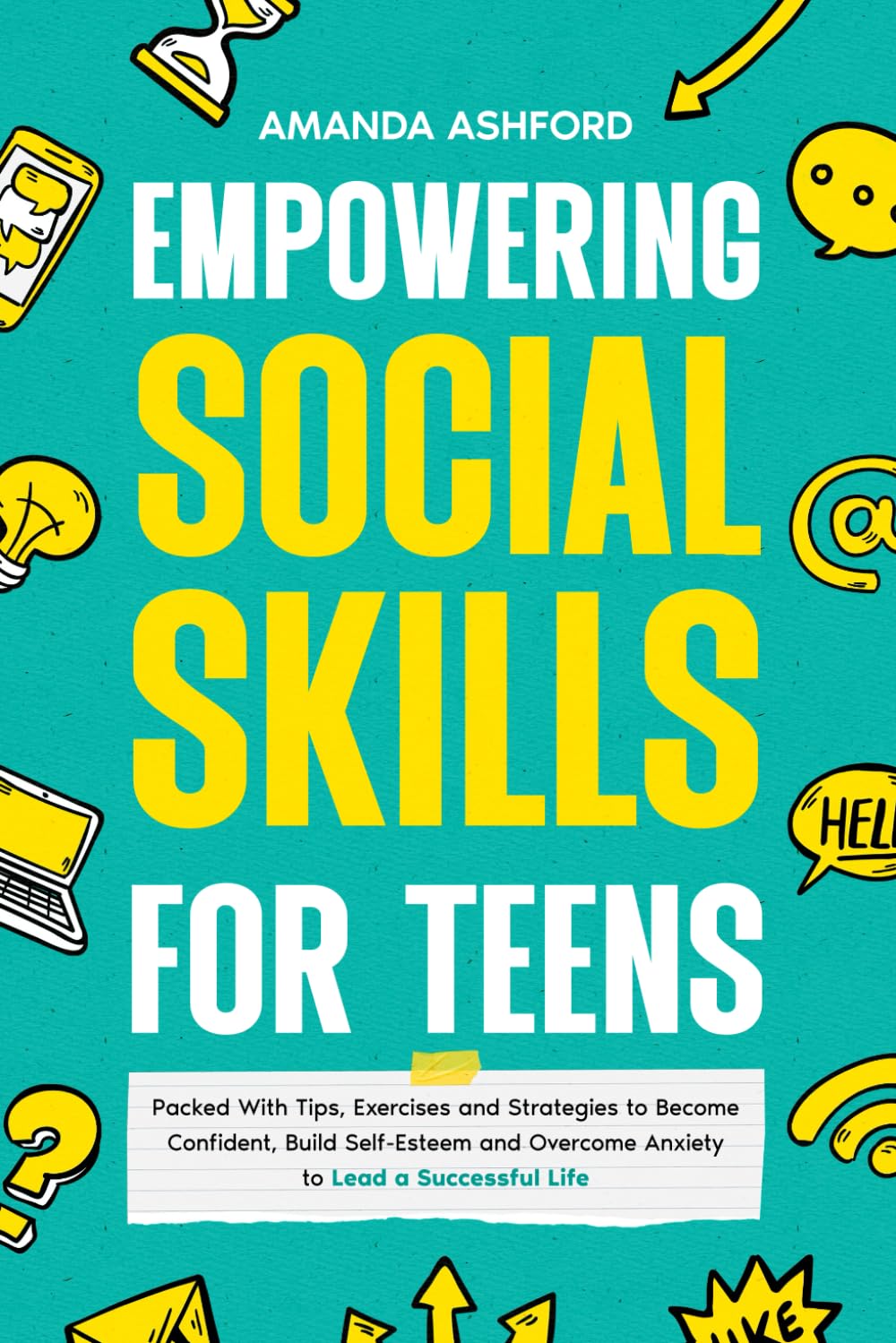 Empowering Social Skills for Teens: Packed With Tips, Exercises and Strategies to Become Confident, Build Self-Esteem and Overcome Anxiety to Lead a Successful Life (Empowering Skills For Teens)
