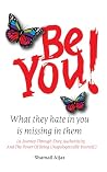 Be You!: What They Hate in You Is Missing in Them
