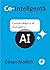 Co-Inteligență: Cum să trăiești și să muncești cu AI