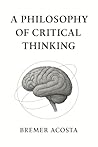 A Philosophy of Critical Thinking by Bremer Acosta