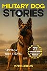 Military Dog Stories: 27 Captivating & Thrilling Short Stories of Brave Police and Service K9 Rescues - Based on True Events (Gifts for Dog Lovers Book 3)