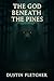 The God Beneath The Pines by Dustin Fletcher