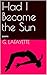Had I Become the Sun