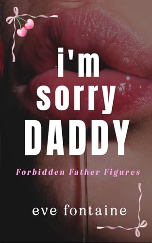 I'M SORRY DADDY: A Forbidden Daddy Stepfather Age-gap Off Limits Spicy Romance (Forbidden Father Figures)