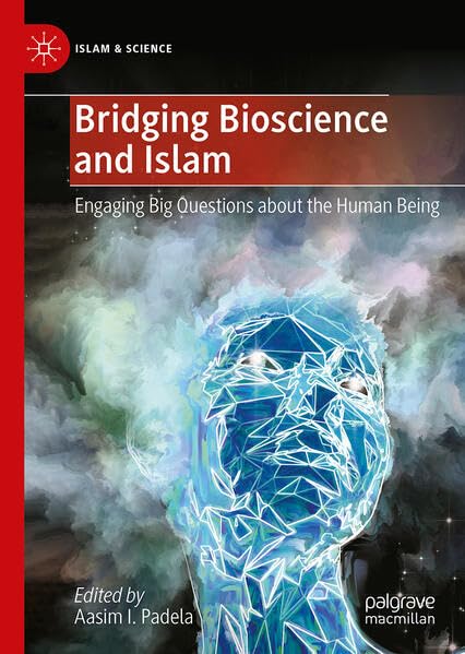 Bridging Bioscience and Islam: Engaging Big Questions about the Human Being (Islam & Science)