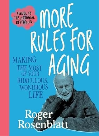 More Rules for Aging: Making the Most of Your Ridiculous, Wondrous Life