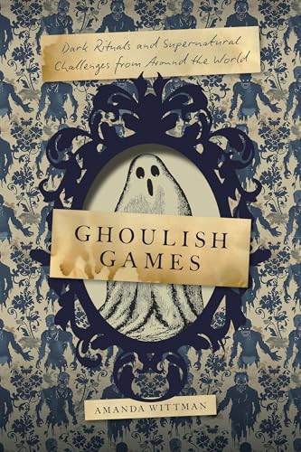 Ghoulish Games: Dark Rituals and Supernatural Challenges from Around the World (Hardcover)