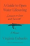 A Guide to Open Water Lifesaving: Lessons on Love, Care, and Survival: A Memoir A Guide to Open Water Lifesaving: Lessons on Love, Care, and Survival: A Memoir