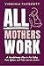 All Mothers Work : A Revolu...