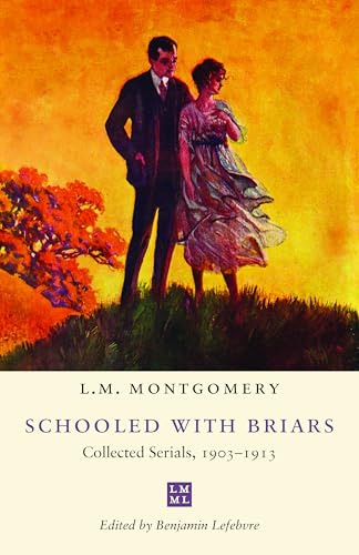 Schooled with Briars: Collected Serials, 1903-1913 (The L.M. Montgomery Library)