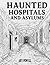 Haunted Hospitals and Asylu...