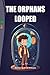 THE ORPHANS LOOPED