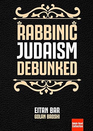 Rabbinic Judaism Debunked: Debunking the myth of Rabbinic Oral Law (Oral Torah) (Quick-Read Collection)