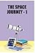 THE SPACE JOURNEY - 1 by Devansh Sharma