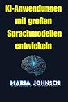 KI-Anwendungen mit großen Sprachmodellen entwickeln by Maria Johnsen