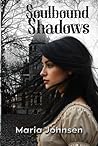 Soulbound Shadows by Maria Johnsen Soulbound Shadows by Maria Johnsen
