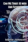 Can We Trust AI with Our Future? by Maria Johnsen
