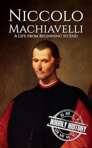 Niccolo Machiavelli: A Life from Beginning to End (Biographies of Philosophers)