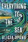 Everything to the Sea by Alicia Upano