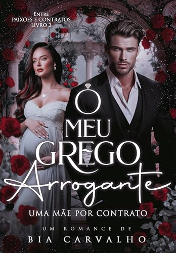 O Meu Grego Arrogante: Uma Mãe por Contrato (Entre Paixões e Contratos Livro 2) (Portuguese Edition)