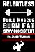 Relentless: Build Muscle, Burn Fat, Stay Consistent: A No-BS Guide to Strength, Fat Loss, and Fitness