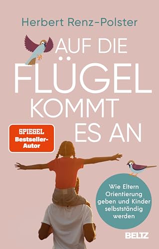 Auf die Flügel kommt es an: Wie Eltern Orientierung geben und Kinder selbstständig werden (German Edition)
