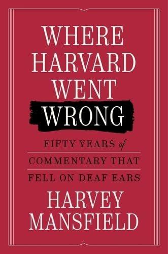 Where Harvard Went Wrong: Fifty Years of Commentary that Fell on Deaf Ears (Hardcover)