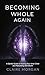 Becoming Whole Again: A Gen...