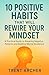 10 Positive Habits That Will Rewire Your Mindset: A Practical Guide to Breaking Negative Patterns and Building Mental Resilience