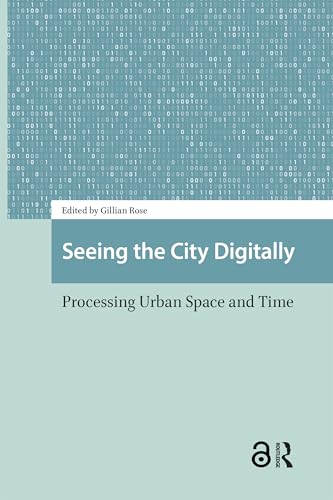 Seeing the City Digitally: Processing Urban Space and Time (Cities and Cultures)