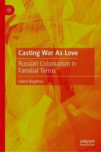 Casting War As Love: Russian Colonialism in Familial Terms (Hardcover)