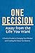 One Decision Away from the Life You Want: A Practical Guide to Changing Your Mindset and Creating the Future You Deserve