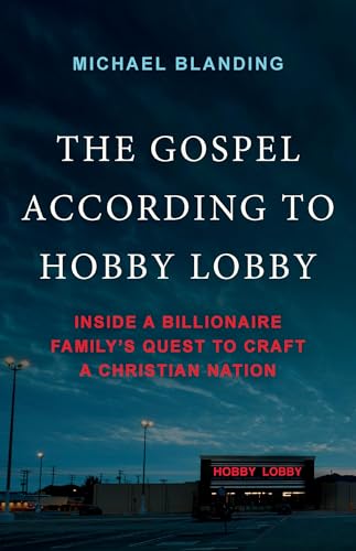 The Gospel According to Hobby Lobby: Inside a Billionaire Family's Quest to Craft a Christian Nation (Hardcover)